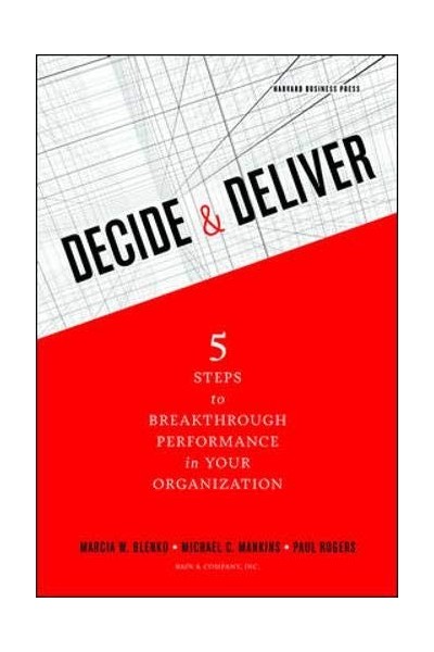 Decide And Deliver: 5 Steps to Breakthrough Performance in Your Organization